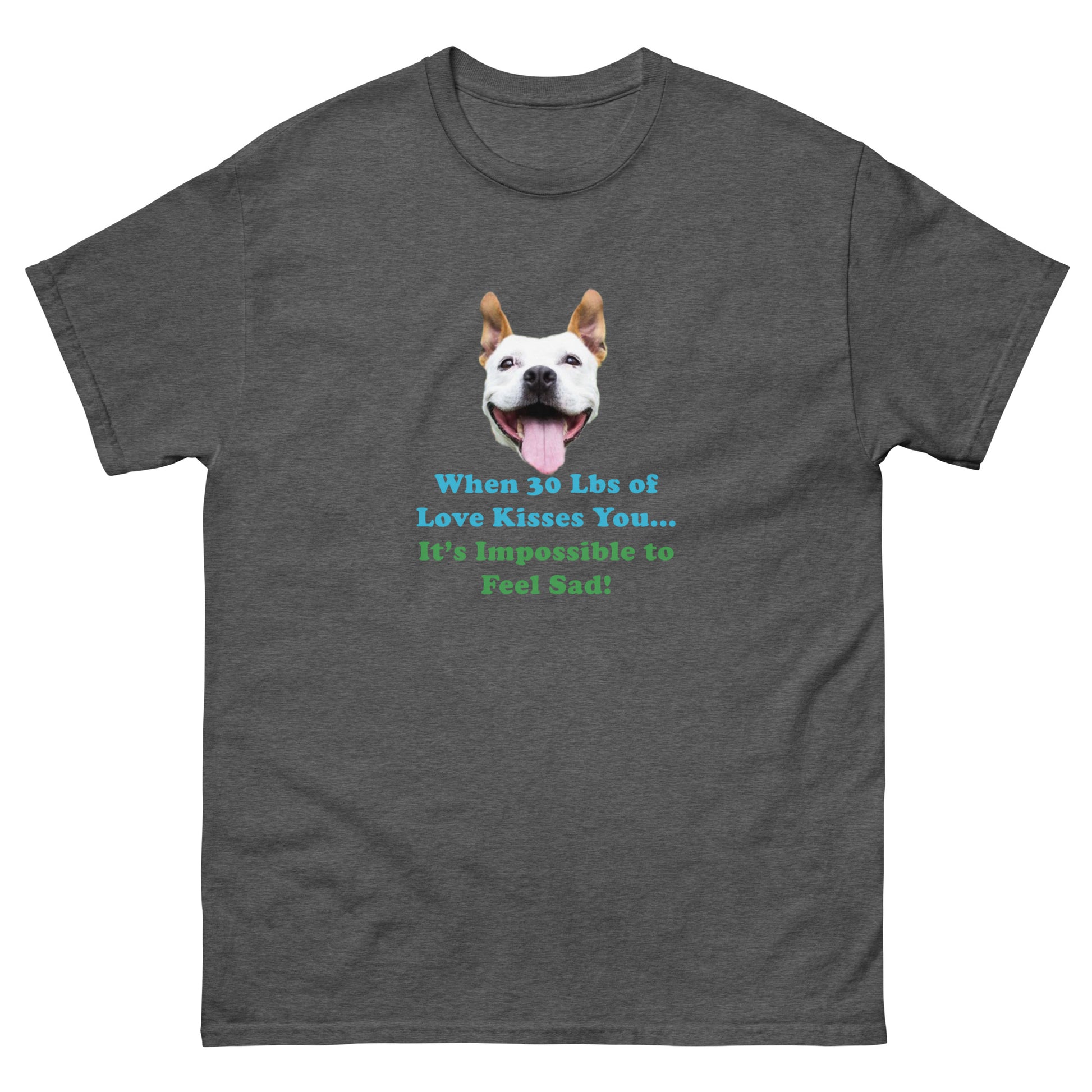 When 30 Lbs of Love Kisses You, then It's Impossible to Feel Sad 100% Cotton Unisex classic premium T-Shirt from Mighty Shirt