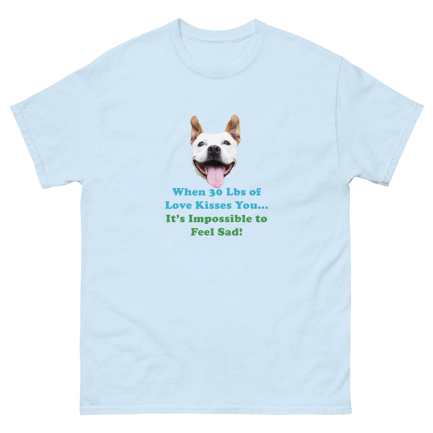 When 30 Lbs of Love Kisses You, then It's Impossible to Feel Sad 100% Cotton Unisex classic premium T-Shirt from Mighty Shirt